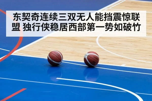 东契奇连续三双无人能挡震惊联盟 独行侠稳居西部第一势如破竹