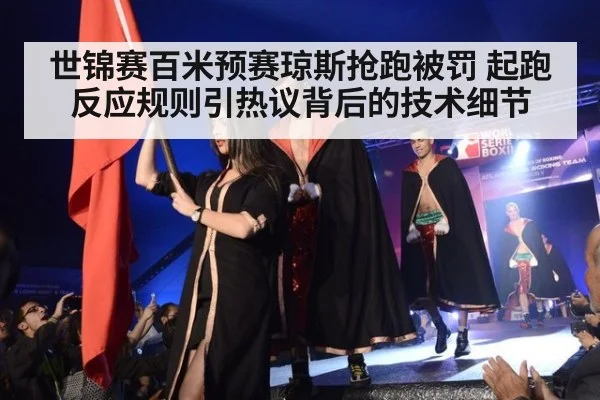 世锦赛百米预赛琼斯抢跑被罚 起跑反应规则引热议背后的技术细节